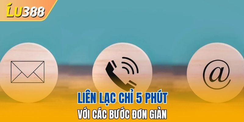 Các bước thực hiện liên lạc chỉ 5 phút