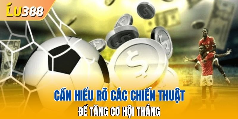 Cần hiểu rõ các chiến thuật để tăng cơ hội thắng