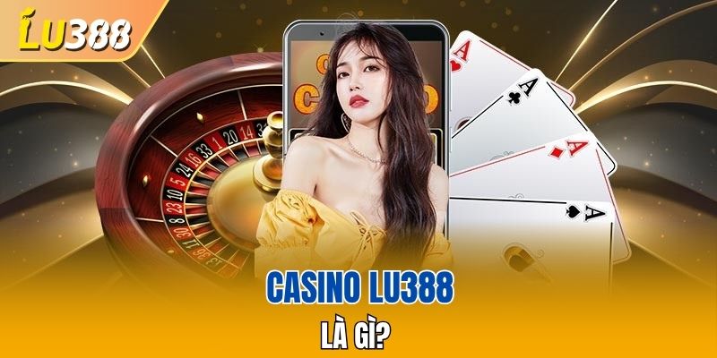 Casino LU388 là gì?