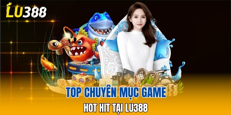 Top chuyên mục game hot hit tại LU388