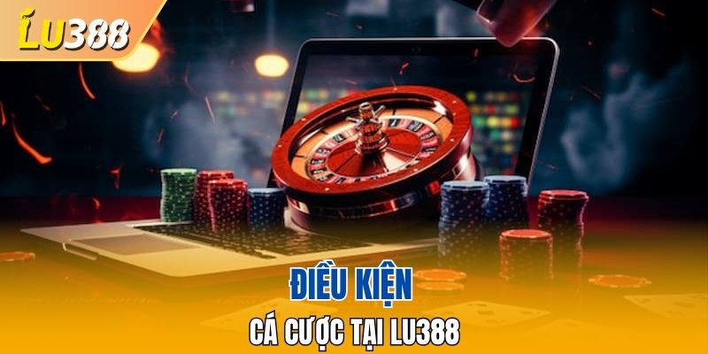 Điều kiện để cá cược tại LU388