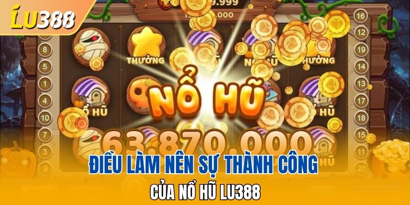 Điều làm nên sự thành công của nổ hũ LU388