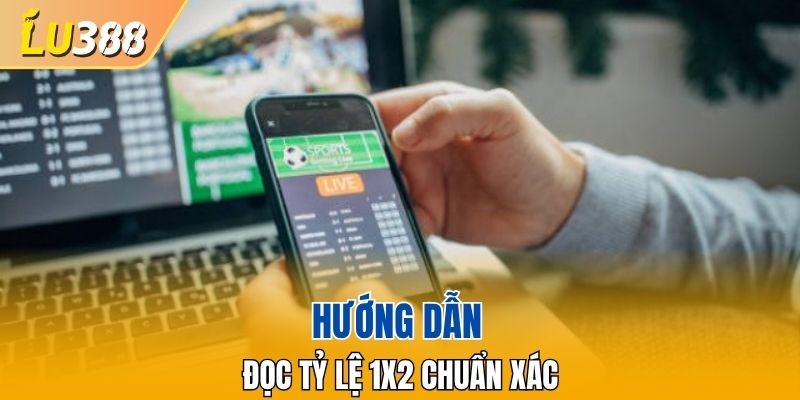 Hướng dẫn đọc tỷ lệ 1X2 chuẩn xác