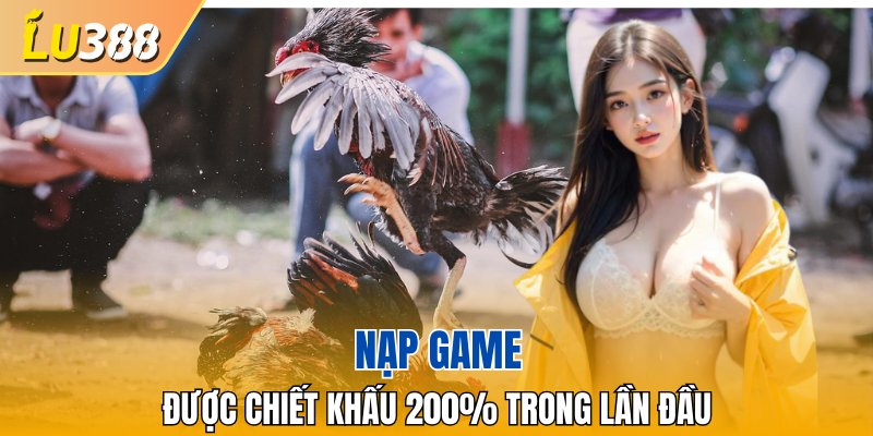Nạp game ăn tiền 200% chỉ có thể là LU388