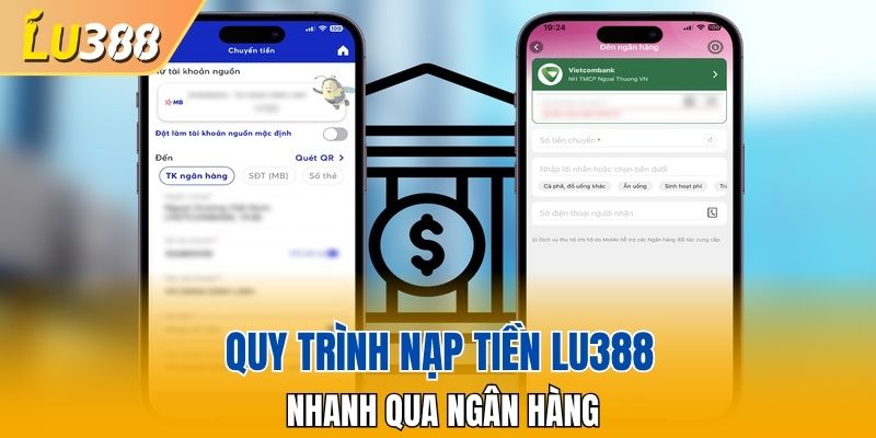 Quy trình thực hiện nạp tiền LU388 nhanh qua ngân hàng