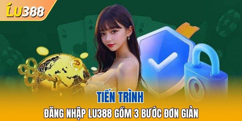 Tiến trình đăng nhập LU388 gồm 3 bước đơn giản